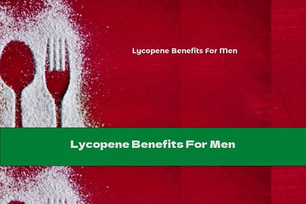 What's The Lycopene Benefits For Men?